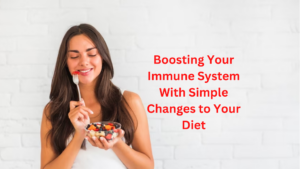 Boosting Your Immune System With Simple Changes to Your Diet
